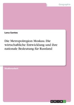 portada Die Metropolregion Moskau. Die wirtschaftliche Entwicklung und ihre nationale Bedeutung für Russland (in German)