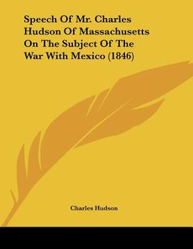 portada speech of mr. charles hudson of massachusetts on the subject of the war with mexico (1846)