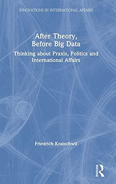 portada After Theory, Before big Data: Thinking About Praxis, Politics and International Affairs (Innovations in International Affairs) (en Inglés)