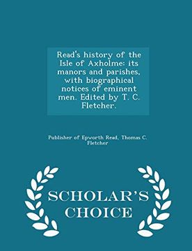 portada Read's History of the Isle of Axholme: Its Manors and Parishes, With Biographical Notices of Eminent Men. Edited by t. C. Fletcher. - Scholar's Choice Edition (en Inglés)