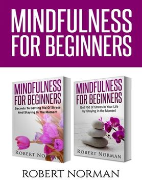portada Mindfulness for Beginners: 2 Books in 1! Secrets to Getting Rid of Stress and Staying in the Moment & Get Rid Of Stress In Your Life By Staying I (en Inglés)