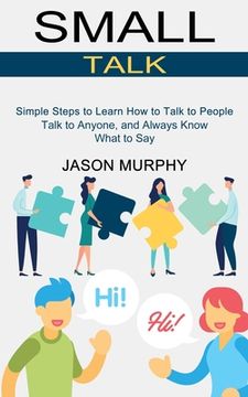 portada Small Talk: Simple Steps to Learn How to Talk to People (Talk to Anyone, and Always Know What to Say) (in English)