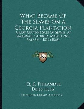 portada what became of the slaves on a georgia plantation: great auction sale of slaves, at savannah, georgia, march 2nd and 3rd, 1859 (1863) (en Inglés)
