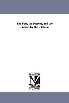 portada the past, the present, and the future, by h. c. carey. (en Inglés)