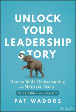 portada Unlock Your Leadership Story: How to Build Understanding and Motivate Teams Using Fables and Folktales
