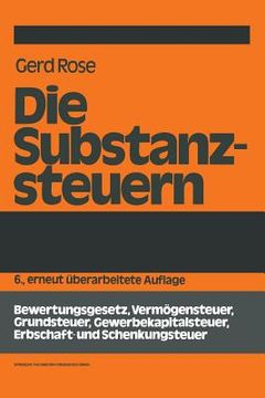 portada Die Substanzsteuern: Bewertungsgesetz, Vermögensteuer, Grundsteuer, Gewerbekapitalsteuer, Erbschaft-Und Schenkungsteuer (en Alemán)