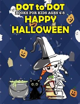 portada Dot To Dot Books For Kids Ages 4-8: Happy Halloween: Halloween Activity Book and Halloween Coloring Book for Children with Super Cute Pumpkins, Witche (en Inglés)