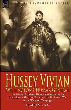 portada hussey vivian: wellington's hussar general: the career of richard hussey vivian during the campaigns in the low countries, the penins