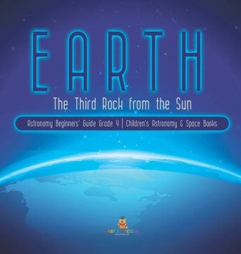 portada Earth: The Third Rock from the Sun Astronomy Beginners' Guide Grade 4 Children's Astronomy & Space Books (en Inglés)