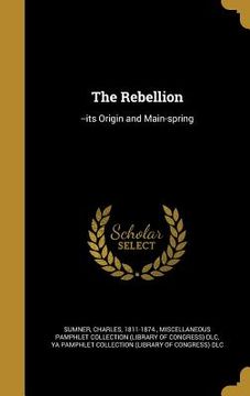 portada The Rebellion: --its Origin and Main-spring