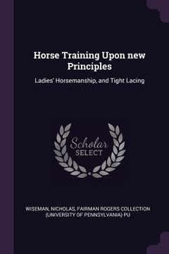 portada Horse Training Upon new Principles: Ladies' Horsemanship, and Tight Lacing (en Inglés)
