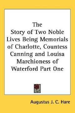 portada the story of two noble lives being memorials of charlotte, countess canning and louisa marchioness of waterford part one