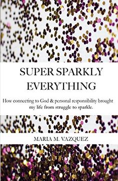 portada Super Sparkly Everything: How Connecting to God and Personal Responsibility Brought My Life From Struggle to Sparkle