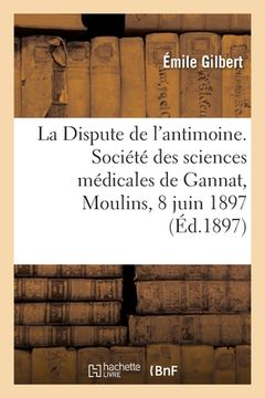 portada La Dispute de l'antimoine. Société des sciences médicales de Gannat, Moulins, 8 juin 1897 (in French)