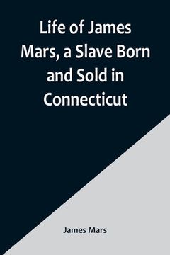 portada Life of James Mars, a Slave Born and Sold in Connecticut (en Inglés)