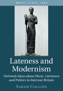 portada Lateness and Modernism: Untimely Ideas About Music, Literature and Politics in Interwar Britain (Music Since 1900) 