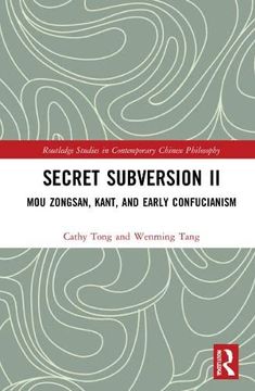 portada Secret Subversion ii: Mou Zongsan, Kant, and Early Confucianism (Routledge Studies in Contemporary Chinese Philosophy) (in English)