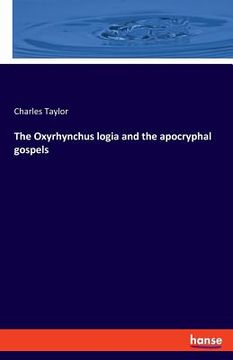 portada The Oxyrhynchus logia and the apocryphal gospels (en Inglés)