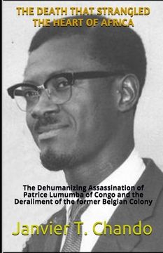 portada The Death That Strangled the Heart of Africa: The Dehumanizing Assassination of Patrice Lumumba of Congo and the Derailment of the former Belgian Colo (en Inglés)