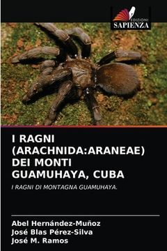 portada I Ragni (Arachnida: Araneae) Dei Monti Guamuhaya, Cuba (in Italian)