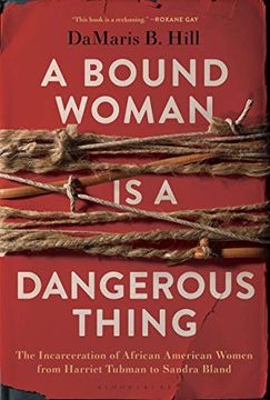 portada A Bound Woman is a Dangerous Thing: The Incarceration of African American Women From Harriet Tubman to Sandra Bland (en Inglés)