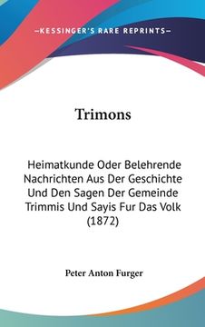 portada Trimons: Heimatkunde Oder Belehrende Nachrichten Aus Der Geschichte Und Den Sagen Der Gemeinde Trimmis Und Sayis Fur Das Volk ( (en Alemán)