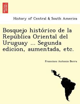 portada bosquejo histo rico de la repu blica oriental del uruguay ... segunda edicion aumentada etc. (in English)