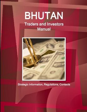 portada Bhutan Traders and Investors Manual: Strategic Information, Regulations, Contacts (en Inglés)