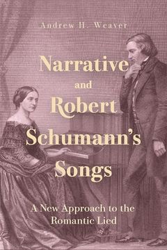 portada Narrative and Robert Schumann's Songs: A New Approach to the Romantic Lied (en Inglés)