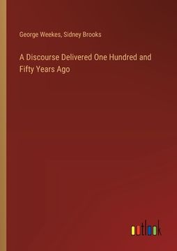 portada A Discourse Delivered One Hundred and Fifty Years Ago (en Inglés)