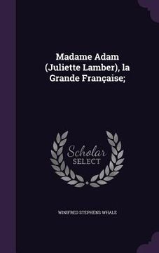 portada Madame Adam (Juliette Lamber), la Grande Française; (en Inglés)