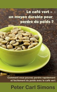 portada Le café vert - un moyen durable pour perdre du poids?: Comment vous pouvez perdre rapidement et facilement du poids avec le café vert