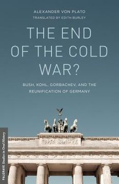 portada The End of the Cold War?: Bush, Kohl, Gorbachev, and the Reunification of Germany (en Inglés)