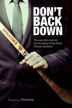 portada Don't Back Down: The Real Story Behind the Founding of the NHL's Ottawa Senators (en Inglés)