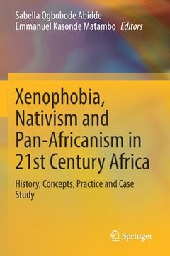 portada Xenophobia, Nativism and Pan-Africanism in 21st Century Africa: History, Concepts, Practice and Case Study (in English)