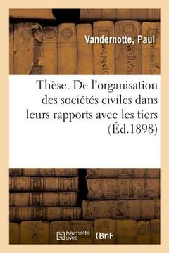 portada Thèse. de l'Organisation Des Sociétés Civiles Dans Leurs Rapports Avec Les Tiers (en Francés)