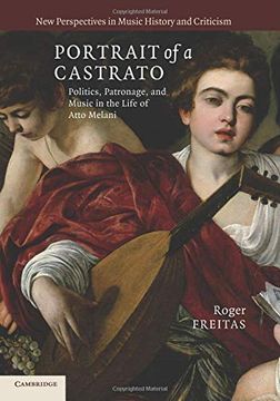 portada Portrait of a Castrato: Politics, Patronage, and Music in the Life of Atto Melani (New Perspectives in Music History and Criticism) (en Inglés)