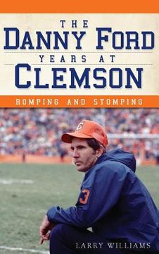 portada The Danny Ford Years at Clemson: Romping and Stomping (en Inglés)