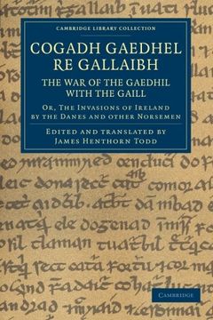 portada Cogadh Gaedhel re Gallaibh: The war of the Gaedhil With the Gaill: Or, the Invasions of Ireland by the Danes and Other Norsemen (Cambridge Library Collection - Rolls) (en Inglés)