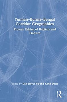 portada Yunnan–Burma–Bengal Corridor Geographies: Protean Edging of Habitats and Empires 