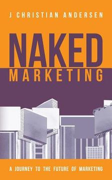 portada Naked Marketing: A journey to the future of marketing (in English)