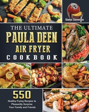 portada The Ultimate Paula Deen Air Fryer Cookbook: 550 Healthy Frying Recipes to Pleasantly Surprise Your Family and Friends (en Inglés)