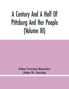 portada A Century And A Half Of Pittsburg And Her People (Volume Iii) Genealogical Memoirs Of The Leading Families Of Pittsburg And Vicinity, Compiled Under T 