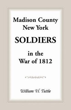 portada Madison County, New York Soldiers in the War of 1812 (en Inglés)