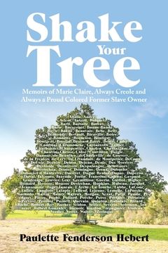 portada Shake Your Tree: Memoirs of Marie Claire, Always Creole and Always a Proud Colored Former Slave Owner (en Inglés)