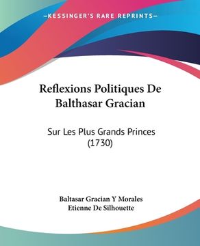 portada Reflexions Politiques De Balthasar Gracian: Sur Les Plus Grands Princes (1730) (in French)
