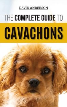 portada The Complete Guide to Cavachons: Choosing, Training, Teaching, Feeding, and Loving Your Cavachon Dog 