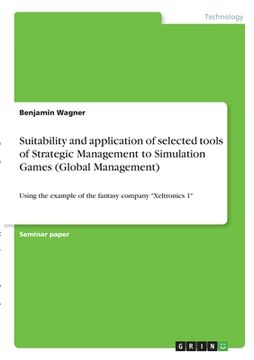 portada Suitability and application of selected tools of Strategic Management to Simulation Games (Global Management): Using the example of the fantasy compan (en Inglés)