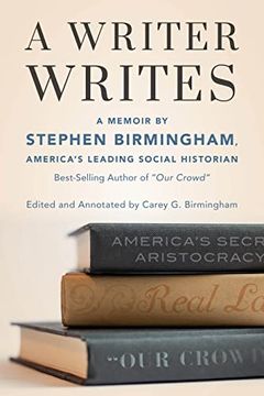 portada A Writer Writes: A Memoir by Stephen Birmingham, America's Leading Social Historian and Best-Selling Author of Our Crowd (en Inglés)