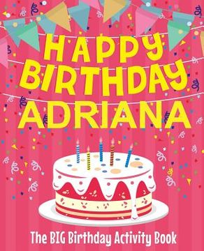 portada Happy Birthday Adriana - The Big Birthday Activity Book: (Personalized Children's Activity Book) (en Inglés)